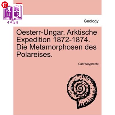 海外直订Oesterr-Ungar. Arktische Expedition 1872-1874. Die Metamorphosen Des Polareises. Oesterr-Un
