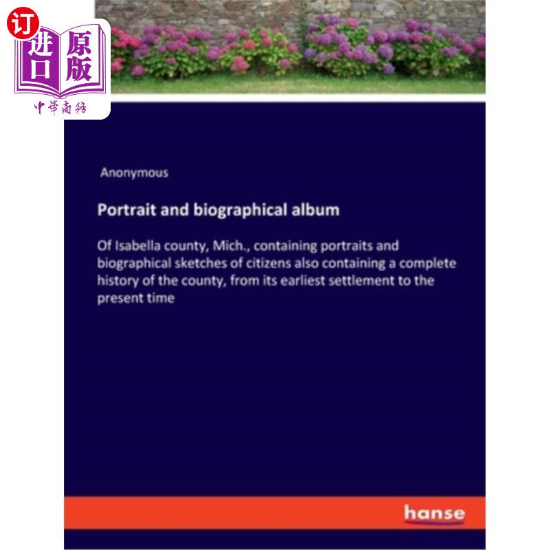 海外直订Portrait and biographical album: Of Isabella county, Mich., containing portraits 肖像和传记专辑:伊莎贝拉县