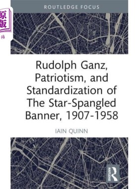 海外直订Rudolph Ganz, Patriotism, and Standardization of... 鲁道夫·甘兹，《爱国主义与星条旗的标准化，1907-1958》