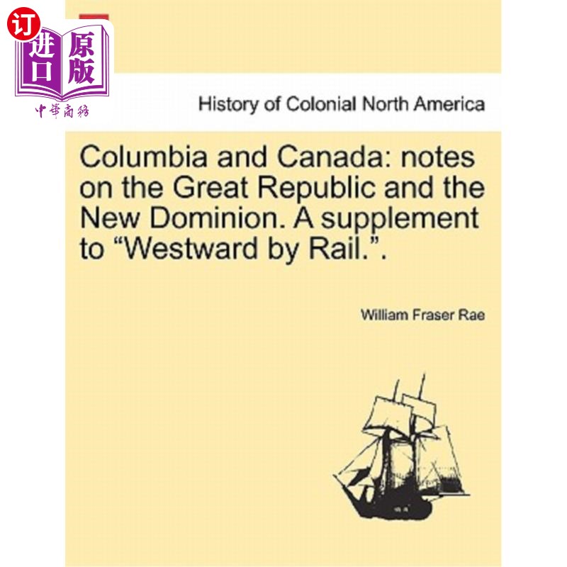 海外直订Columbia and Canada: Notes on the Great Republic and the New Dominion. a Supplem 哥伦比亚和加拿大：关于大共