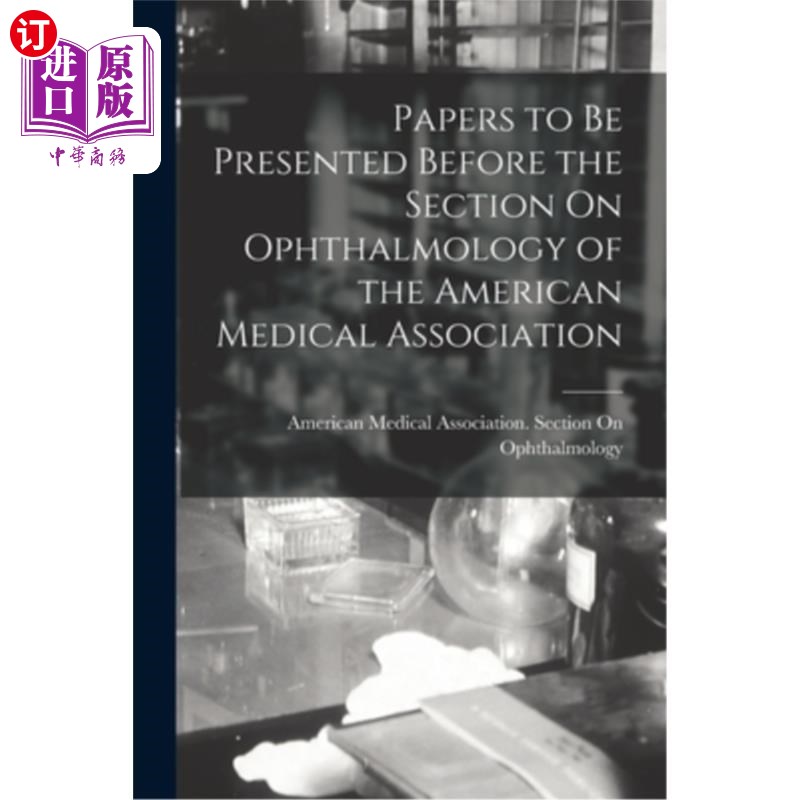 海外直订医药图书Papers to Be Presented Before the Section On Ophthalmology of the American Medic 在美国医学协会眼科