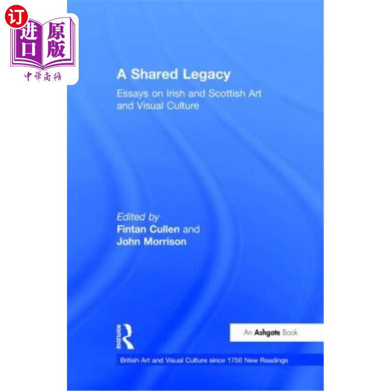 海外直订A Shared Legacy: Essays on Irish and Scottish Art and Visual Culture 《共同的遗产:爱尔兰和苏格兰艺术与视觉