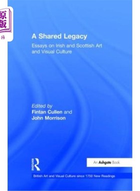 海外直订A Shared Legacy: Essays on Irish and Scottish Art and Visual Culture 《共同的遗产:爱尔兰和苏格兰艺术与视觉