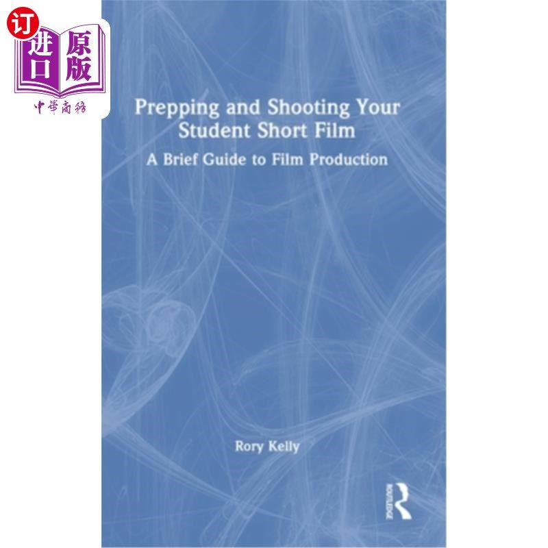海外直订Prepping and Shooting Your Student Short Film: A Brief Guide to Film Production 准备和拍摄你的学生短片:电影