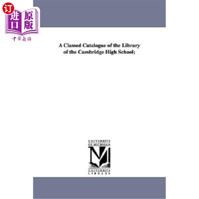 海外直订A Classed Catalogue of the Library of the Cambridge High School; 剑桥高中图书馆的分类目录；