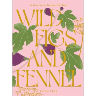 野生无花果和茴香 意大利厨房的一年 Wild Figs and Fennel 英文原版 Letitia Clark 生活休闲 西餐【中商原版】
