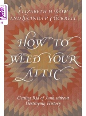 海外直订How to Weed Your Attic: Getting Rid of Junk Without Destroying History 如何给你的阁楼除草