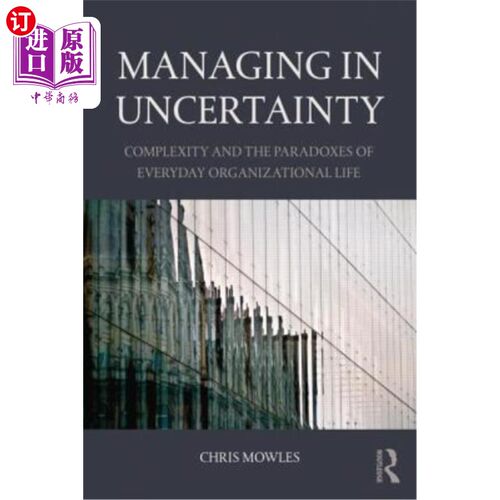 海外直订Managing in Uncertainty: Complexity and the Paradoxes of Everyday Organizational 不确定性中的管理：复杂性和