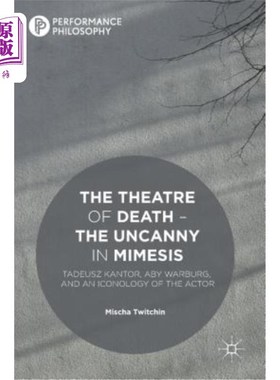 海外直订The Theatre of Death - The Uncanny in Mimesis: Tadeusz Kantor, Aby Warburg, and  死亡的剧场——模仿中的神秘