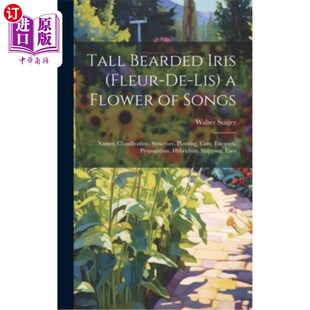 海外直订Tall Bearded Iris (Fleur-De-Lis) a Flower of Songs: Names, Classification, Struc 歌之花：名称、分类、结构、