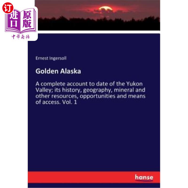 海外直订Golden Alaska: A complete account to date of the Yukon Valley; its history, geog 金色阿拉斯加