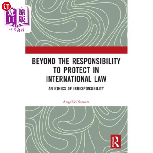 海外直订Beyond the Responsibility to Protect in International Law: An Ethics of Irrespon 超越国际法保护责任:一种不