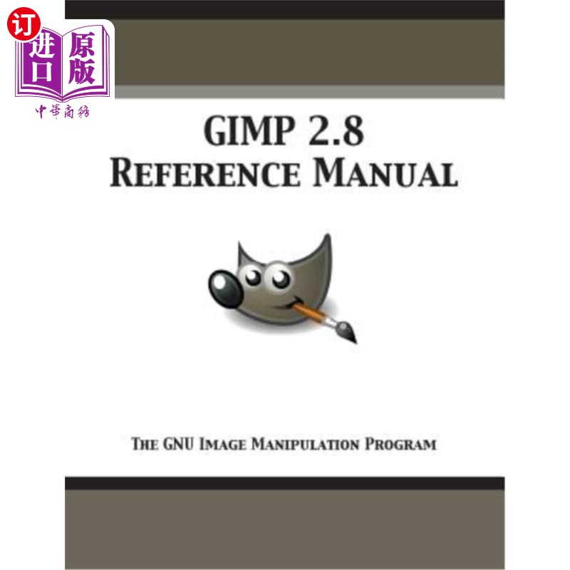 海外直订GIMP 2.8 Reference Manual: The GNU Image Manipulation Program GIMP 2.8参考手册:GNU图像处理程序