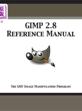 海外直订GIMP 2.8 Reference Manual: The GNU Image Manipulation Program GIMP 2.8参考手册:GNU图像处理程序