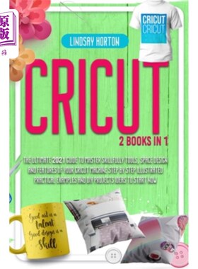 海外直订Cricut: 2 Books in 1: The Ultimate 2021 Guide To Master Skillfully Tools, Space  Cricut: 2书