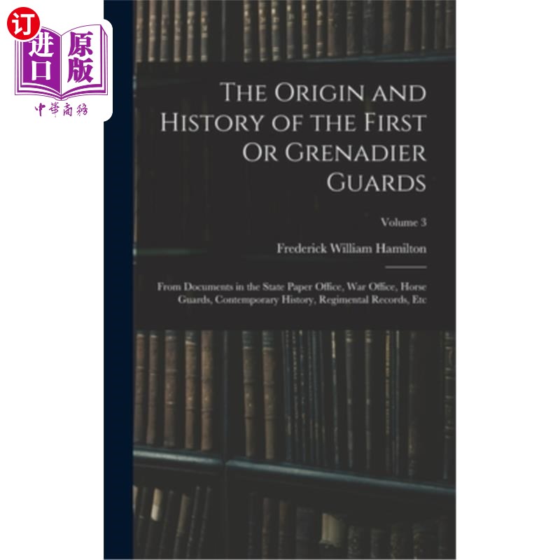 海外直订The Origin and History of the First Or Grenadier Guards: From Documents in the S 第一或掷弹兵卫队的起源和历