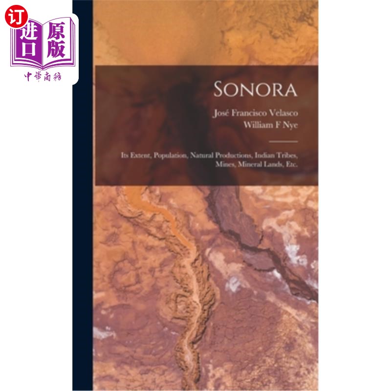 海外直订Sonora: Its Extent, Population, Natural Productions, Indian Tribes, Mines, Miner 索诺拉:它的范围，人口，自