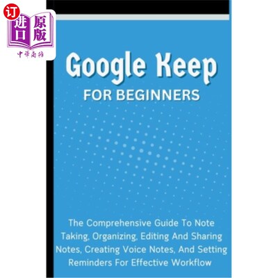 海外直订Google Keep For Beginners: The Comprehensive Guide To Note Taking, Organizing, E 谷歌保持初学者：全面的指南