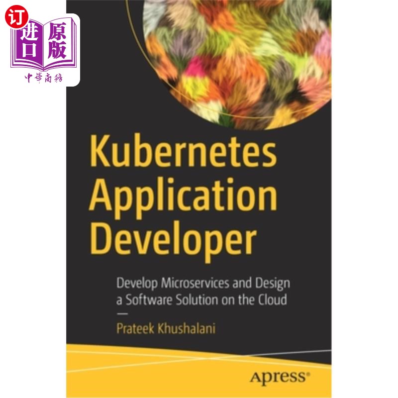 海外直订Kubernetes Application Developer: Develop Microservices and Design a Software So Kubernetes