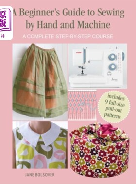 海外直订A Beginner's Guide to Sewing by Hand and Machine: A Complete Step-By-Step Course 手工和机器缝纫初学者指南: