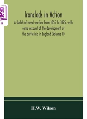 海外直订Ironclads in action; a sketch of naval warfare from 1855 to 1895, with some acco 铁甲在行动；1855