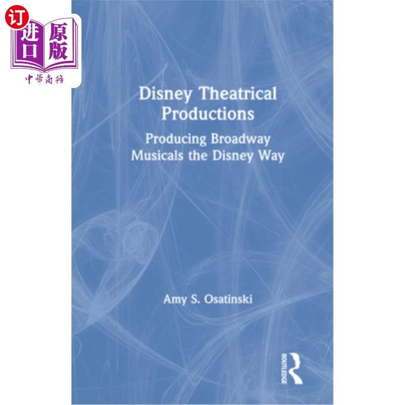 海外直订Disney Theatrical Productions: Producing Broadway Musicals the Disney Way 迪士尼戏剧制作:用迪士尼的方式制作