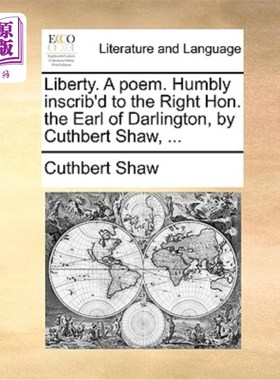 海外直订Liberty. a Poem. Humbly Inscrib'd to the Right Hon. the Earl of Darlington, by C 自由。一首诗。卡斯伯特·肖