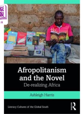 海外直订Afropolitanism and the Novel: De-realizing Africa 非洲政治主义与小说:去认识的非洲