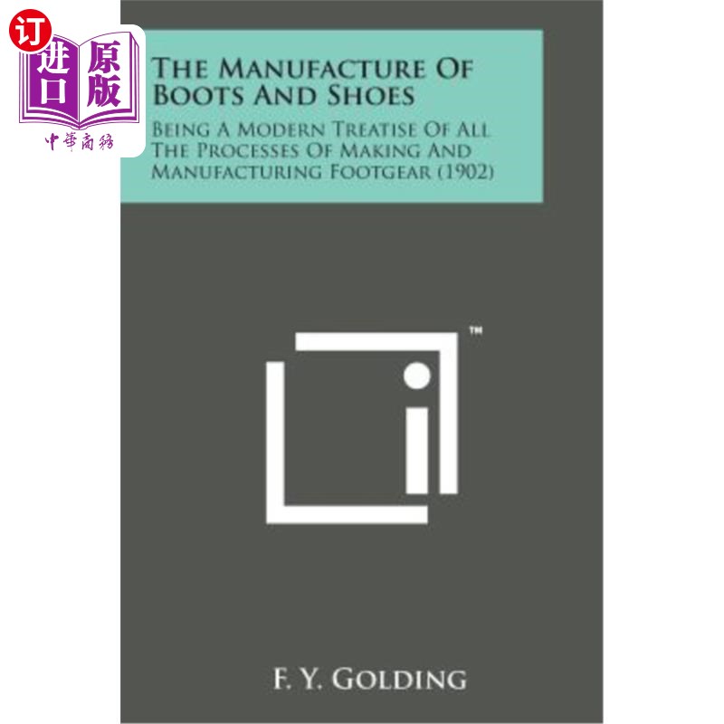 海外直订The Manufacture of Boots and Shoes: Being a Modern Treatise of All the Processes 靴子和鞋子的制造:鞋履制造