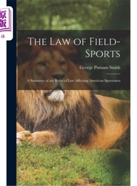 海外直订The Law of Field-Sports: A Summary of the Rules of Law Affecting American Sports 场地运动法则:影响美国运动