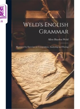 海外直订Weld's English Grammar: Illustrated by Exercises in Composition, Analyzing and P 韦尔德的英语语法：以作文、