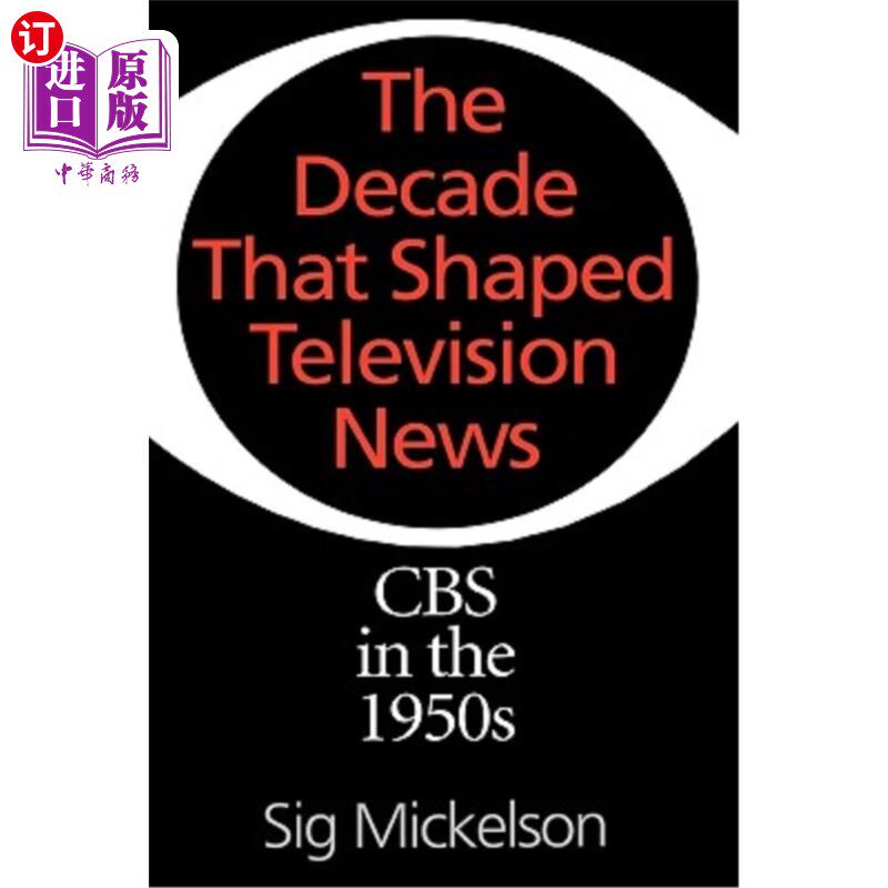 海外直订The Decade That Shaped Television News: CBS in the 1950s 塑造电视新闻的十年:20世纪50年代的CBS