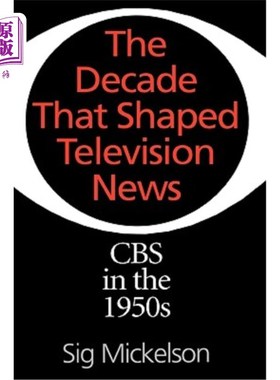 海外直订The Decade That Shaped Television News: CBS in the 1950s 塑造电视新闻的十年:20世纪50年代的CBS