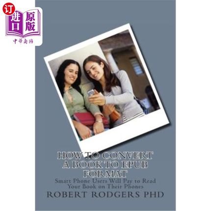 海外直订How to Convert a Book to Epub Format: Smart Phone Users Will Pay to Read Your Bo 如何将一本书转换为Epub格式
