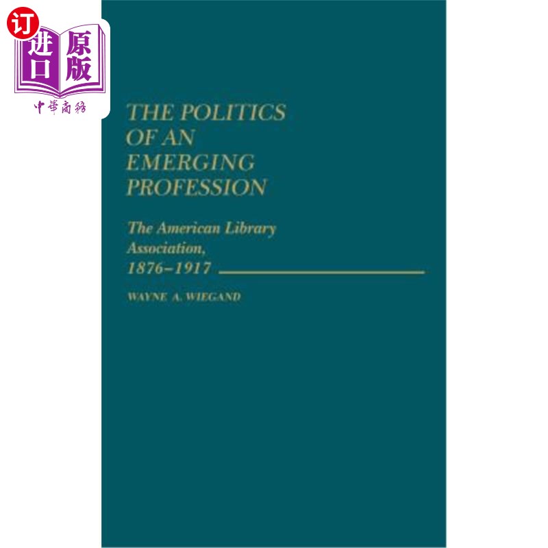 海外直订The Politics of an Emerging Profession: The American Library Association, 1876-1 一个新兴职业的政治:美国图