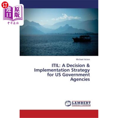 海外直订Itil: A Decision & Implementation Strategy for Us Government Agencies Itil：美国政府机构的决策与实施策略