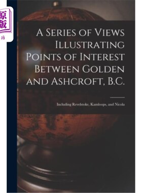 海外直订A Series of Views Illustrating Points of Interest Between Golden and Ashcroft, B 一系列的观点说明了黄金和阿