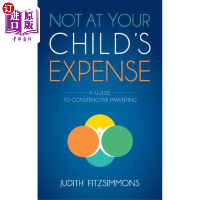 海外直订Not at Your Child's Expense: A Guide to Constructive Parenting 不以孩子为代价：建设性育儿指南