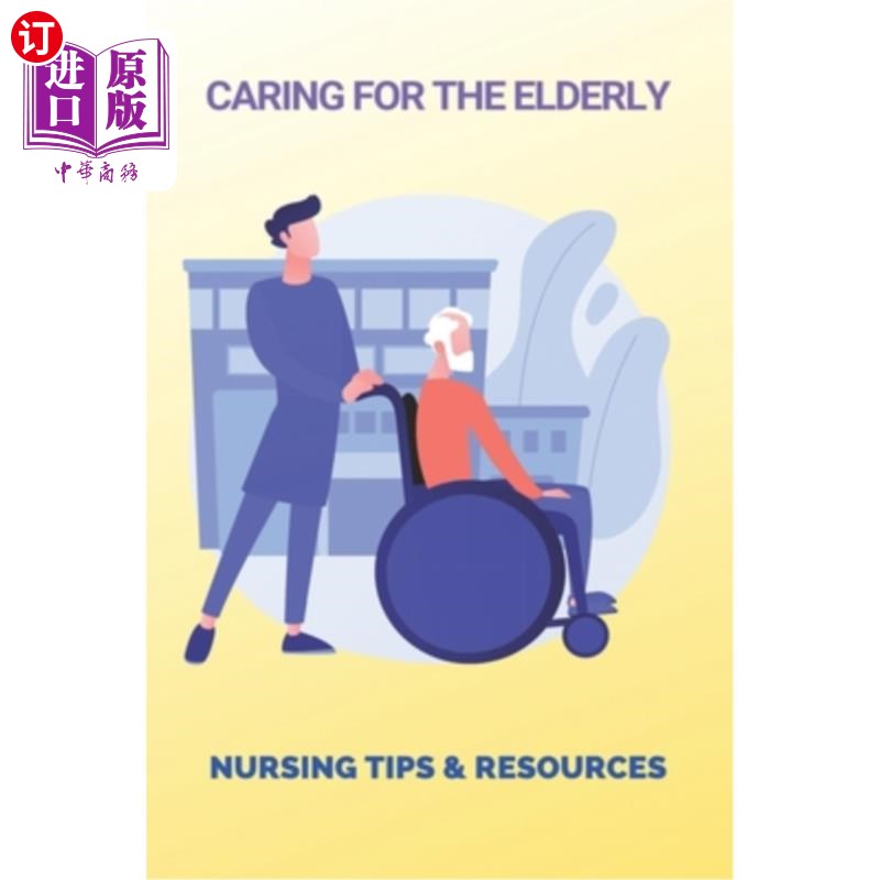 海外直订医药图书Caring For The Elderly: Nursing Tips & Resources: Eaderly Person Caregiving Way 照顾老人:护理技巧和