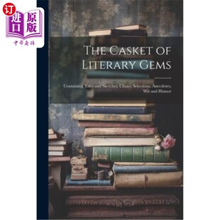 海外直订The Casket of Literary Gems: Containing Tales and Sketches, Choice Selections, A 文学珍宝的匣子：包含故事和
