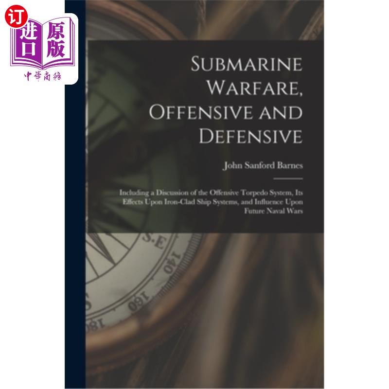 海外直订Submarine Warfare, Offensive and Defensive: Including a Discussion of the Offens 潜艇战，进攻和防御:包括进