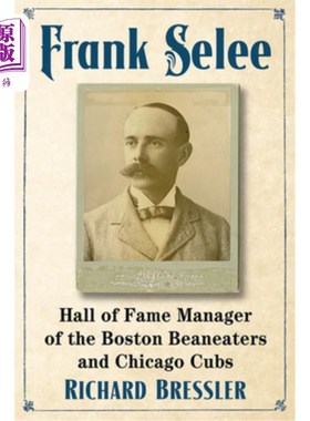 海外直订Frank Selee: Hall of Fame Manager of the Boston Beaneaters and Chicago Cubs 弗兰克·塞利:波士顿吃豆人队和芝