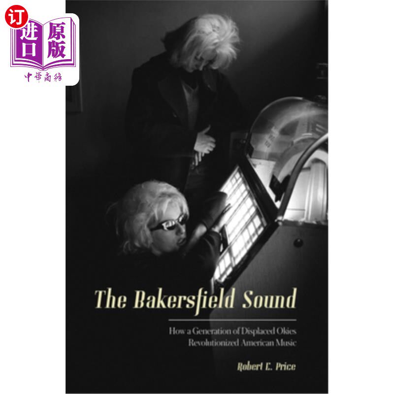海外直订The Bakersfield Sound: How a Generation of Displaced Okies Revolutionized Americ 贝克斯菲尔德之声:一代流离