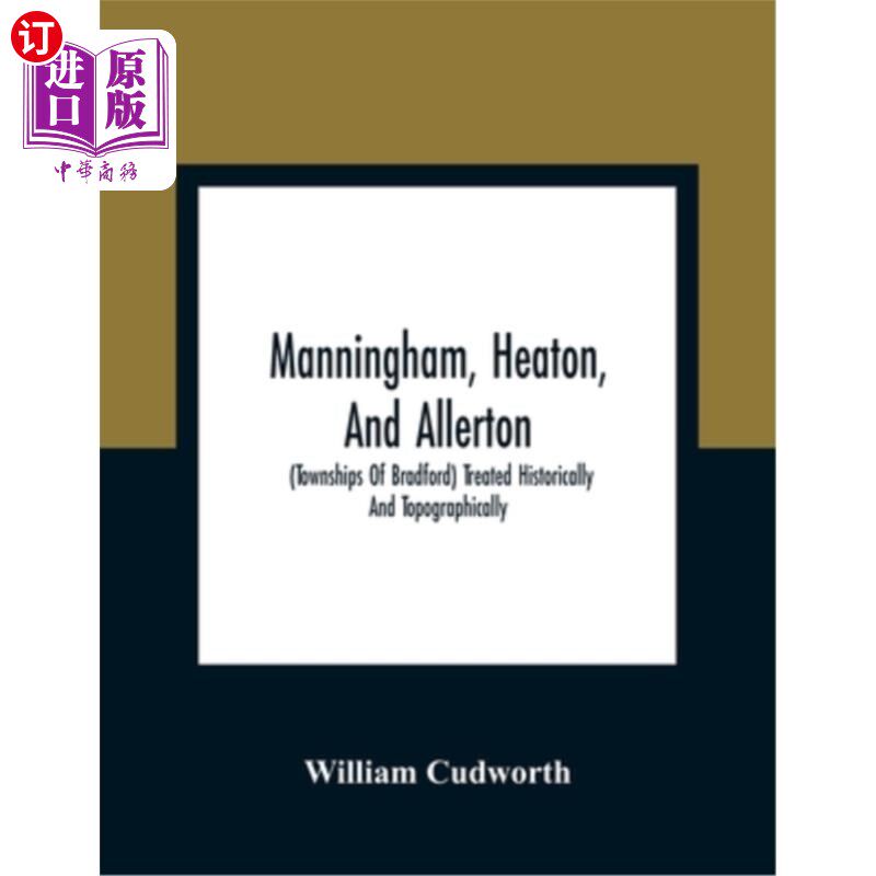 海外直订Manningham, Heaton, And Allerton: (Townships Of Bradford) Treated Historically A 曼宁厄姆、希顿和阿勒顿：（