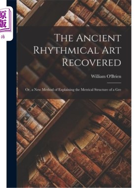 海外直订The Ancient Rhythmical Art Recovered; Or, a New Method of Explaining the Metrica 古代韵律艺术的复兴或者，一