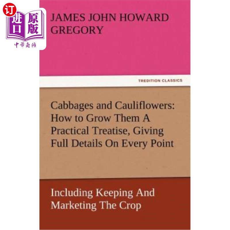 海外直订Cabbages and Cauliflowers: How to Grow Them a Practical Treatise, Giving Full De 卷心菜和花椰菜：如何种植它