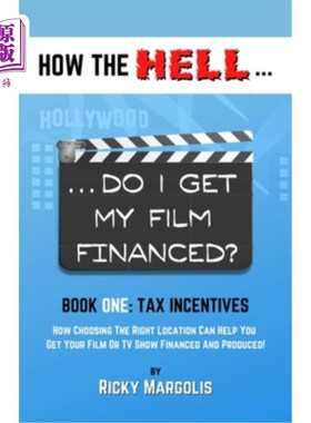 海外直订HOW THE HELL... Do I Get My Film Financed?: Book One: TAX INCENTIVES: How Choosi 如何在地狱……我的电影能得