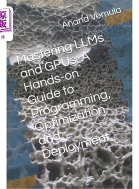 海外直订Mastering LLMs and GPUs: A Hands-on Guide to Programming, Optimization, and Depl 掌握法学硕士和gpu：编程，