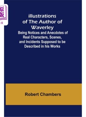 海外直订Illustrations of the Author of Waverley; Being Notices and Anecdotes of Real Cha 《韦弗利》作者插图;是他作