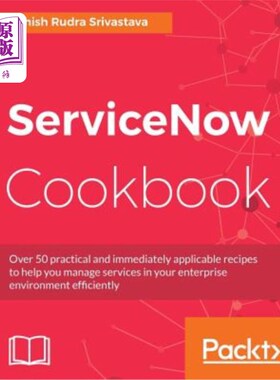 海外直订ServiceNow Cookbook: Acquire key capabilities for the ServiceNow platform ServiceNow食谱